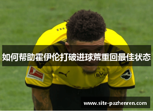 如何帮助霍伊伦打破进球荒重回最佳状态