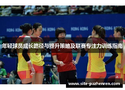 年轻球员成长路径与提升策略及联赛专注力训练指南 年轻球员成长路径与提升策略及联赛专注力训练指南