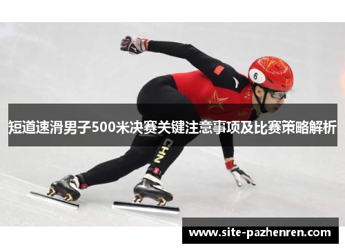 短道速滑男子500米决赛关键注意事项及比赛策略解析