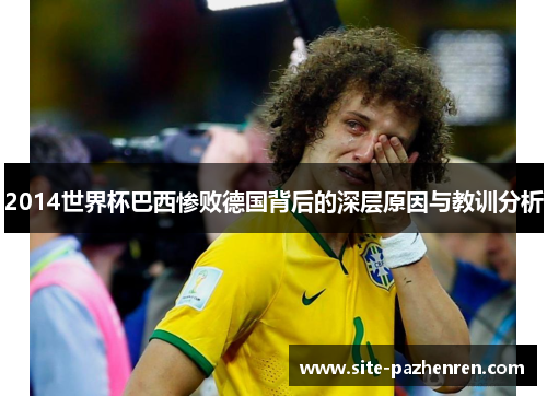2014世界杯巴西惨败德国背后的深层原因与教训分析