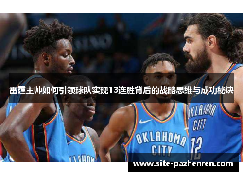 雷霆主帅如何引领球队实现13连胜背后的战略思维与成功秘诀 雷霆主帅如何引领球队实现13连胜背后的战略思维与成功秘诀