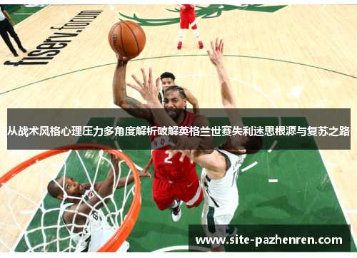 从战术风格心理压力多角度解析破解英格兰世赛失利迷思根源与复苏之路