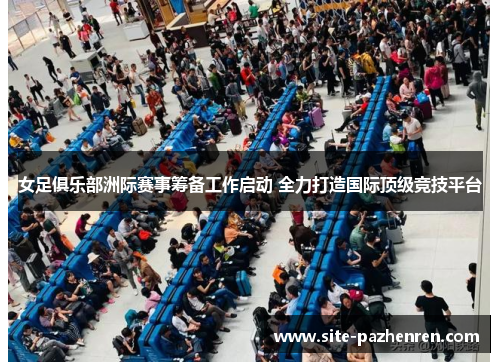 女足俱乐部洲际赛事筹备工作启动 全力打造国际顶级竞技平台