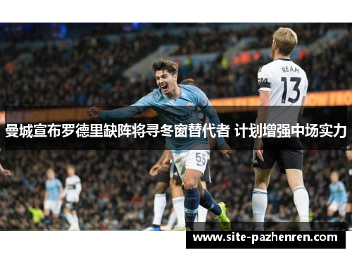 曼城宣布罗德里缺阵将寻冬窗替代者 计划增强中场实力