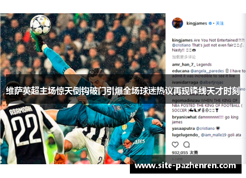 维萨英超主场惊天倒钩破门引爆全场球迷热议再现锋线天才时刻